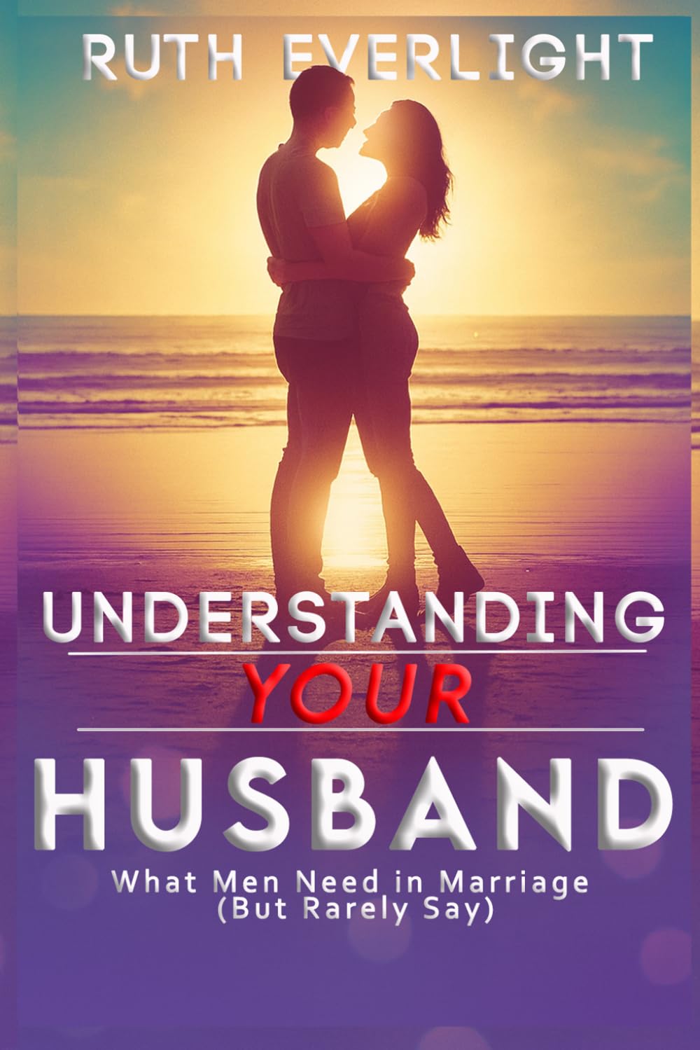Understanding Your Husband: What Men Need in Marriage but Rarely Say (Understanding Your Spouse)