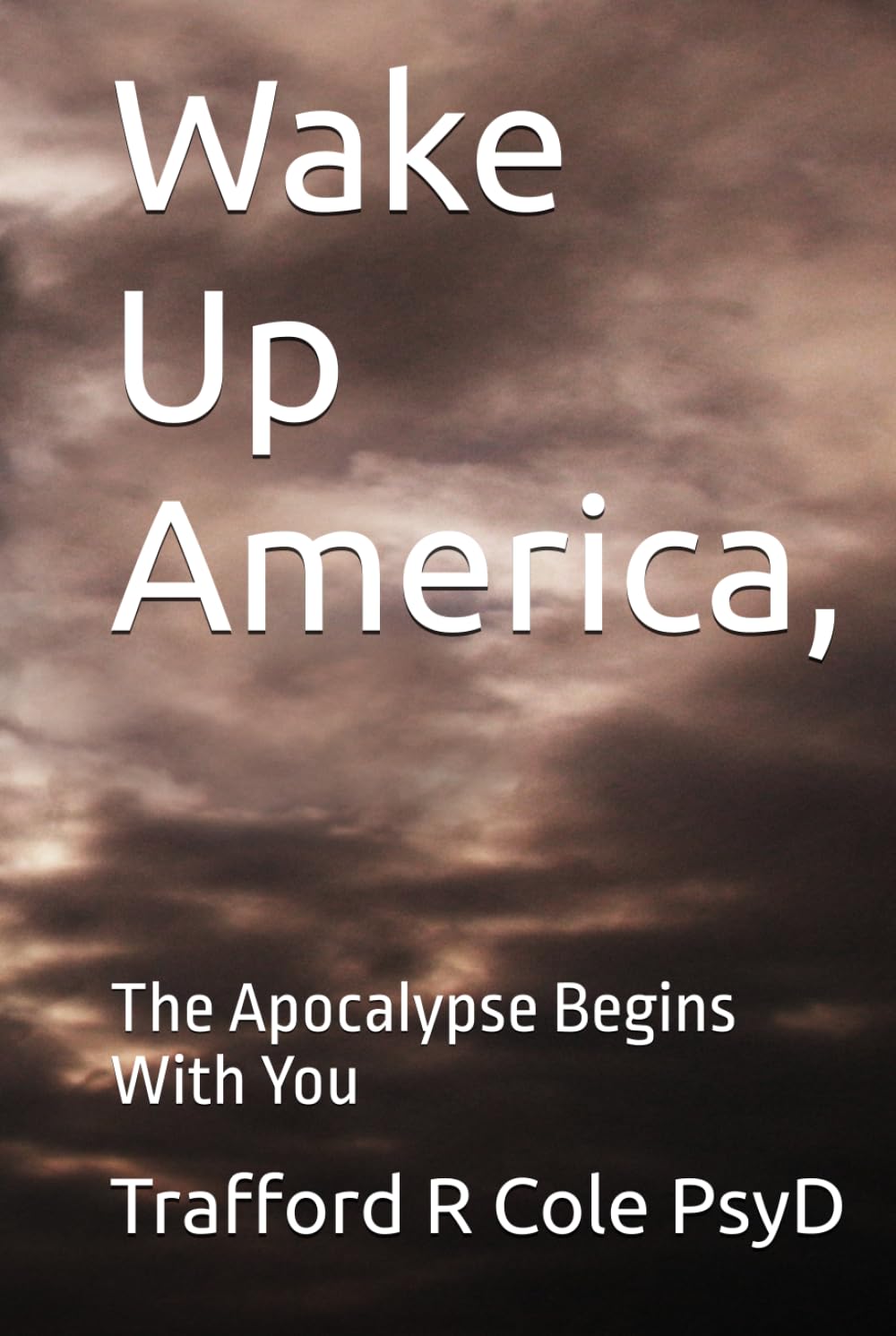 Wake Up America,: The Apocalypse Begins With You (The Coming of Christ’s Reign on Earth)