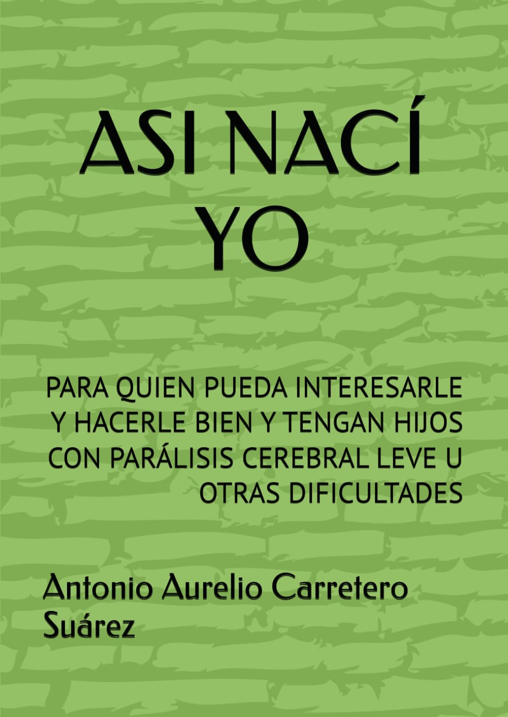 ASI NACÍ YO: PARA QUIEN PUEDA INTERESARLE Y HACERLE BIEN Y TENGAN HIJOS CON PARÁLISIS CEREBRAL LEVE U OTRAS DIFICULTADES