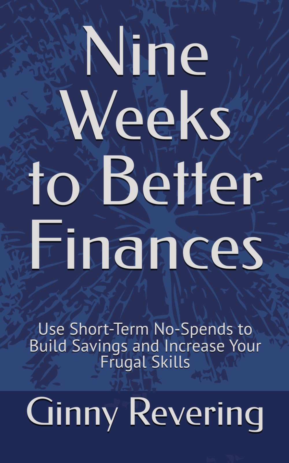 Nine Weeks to Better Finances: Use Short-Term No-Spends to Build Savings and Increase Your Frugal Skills