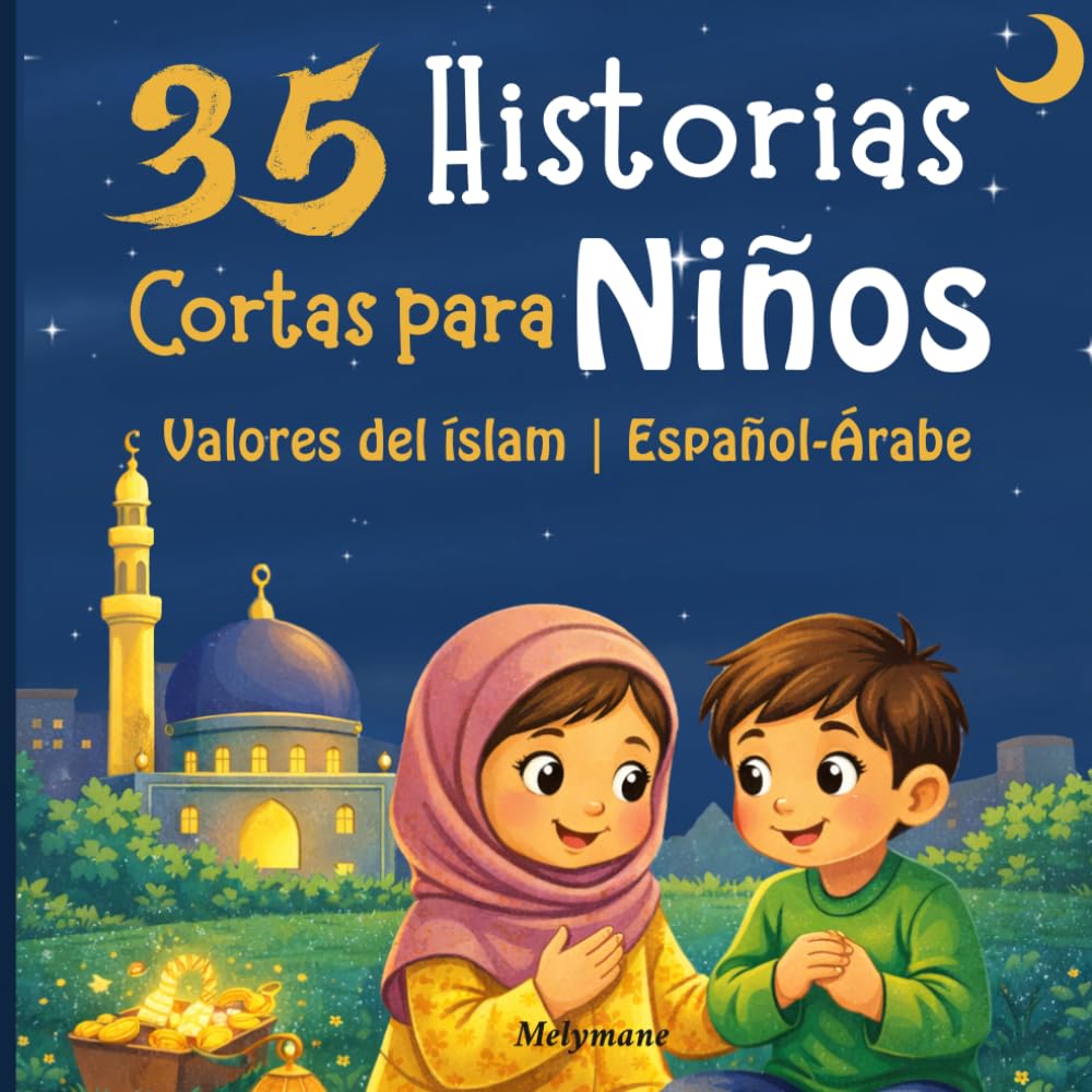 35 Historias Cortas para Niños: Valores y Enseñanzas del Islam – Libro bilingüe Español–Árabe con historias cortas para niños de 6 a 10 años