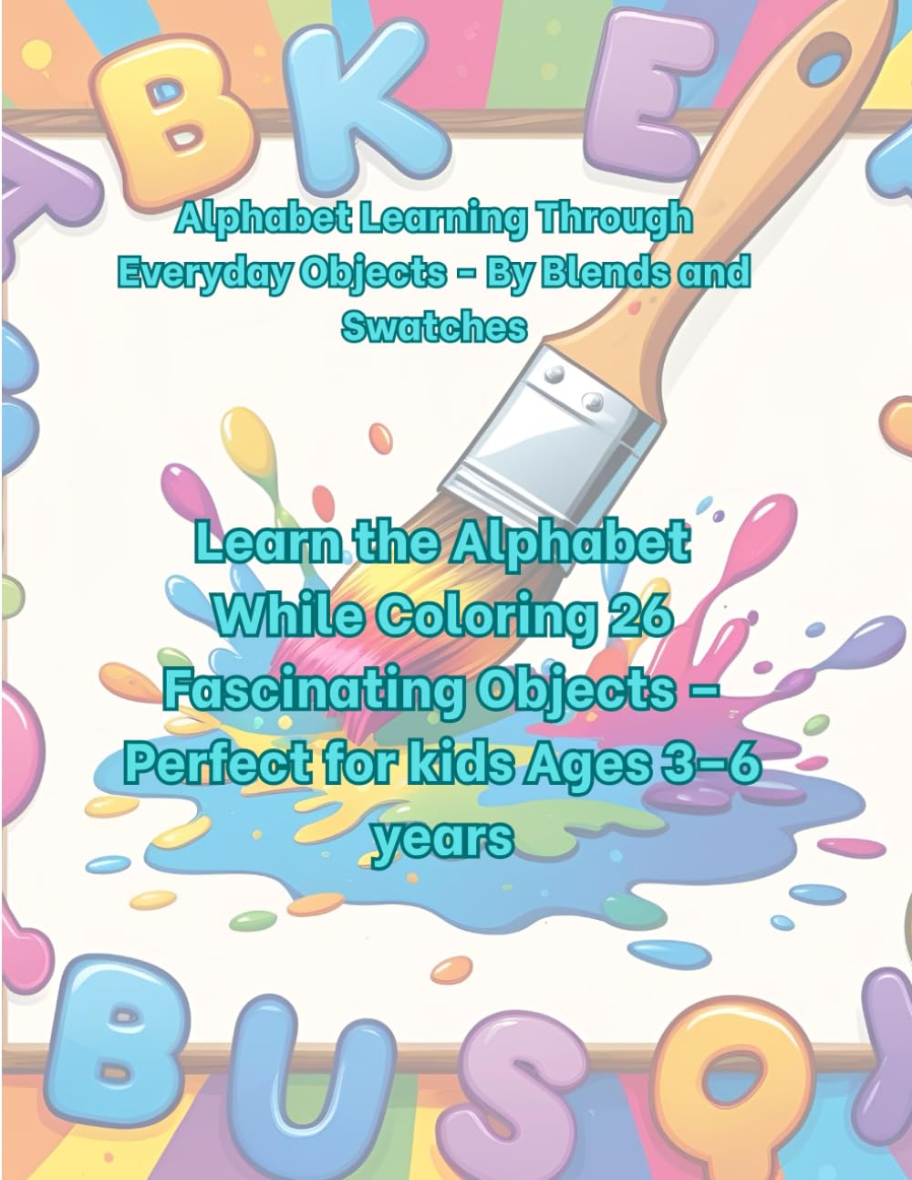Alphabet Learning Through Everyday Objects - By Blends and Swatches: Learn the alphabet while coloring 26 fascinating objects - Perfect for kids ages 3-6