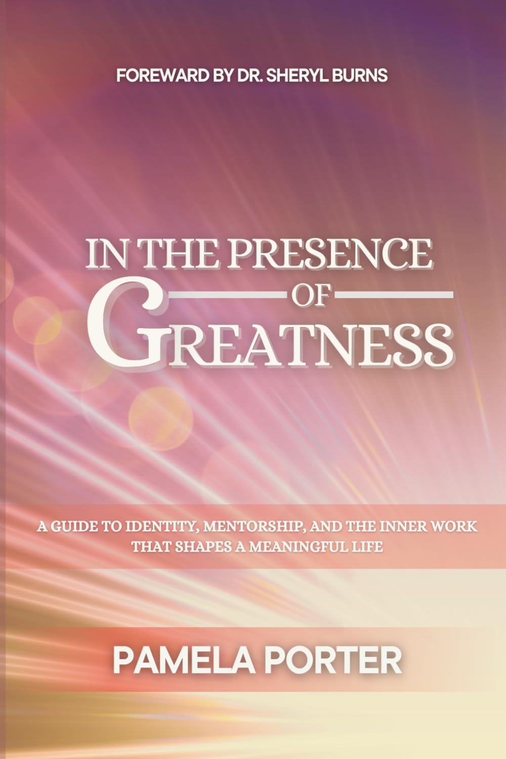 In The Presence of Greatness: A Guide to Identity, Mentorship, and the Inner Work That Shapes a Meaningful Life