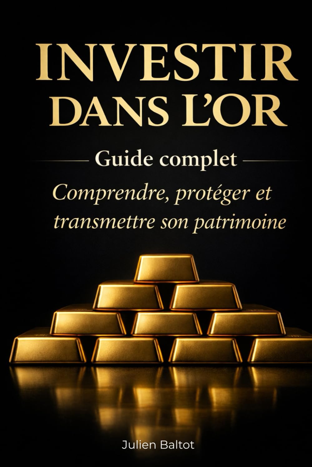 INVESTIR DANS L’OR: Guide complet Comprendre, protéger et transmettre son patrimoine