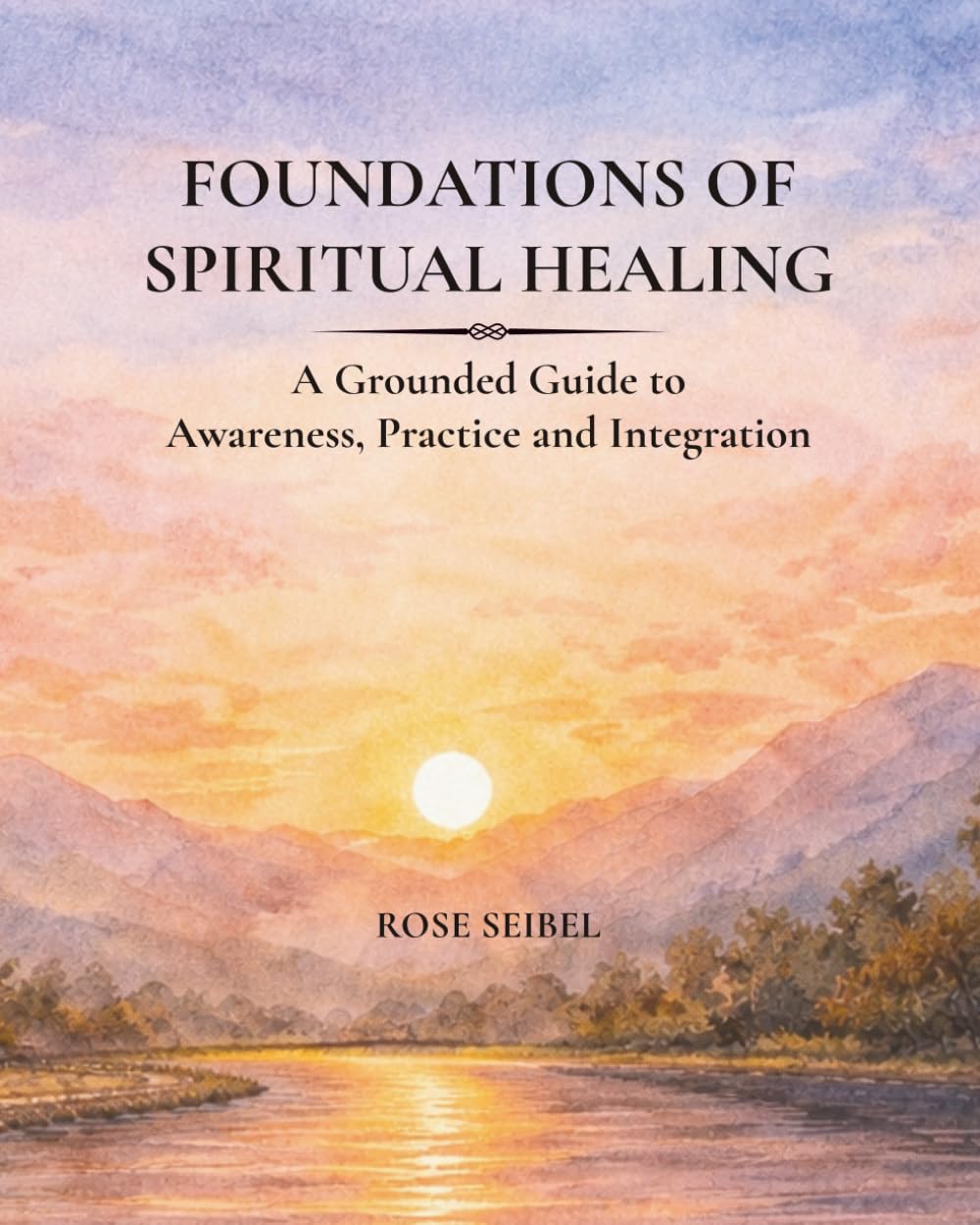 Foundations of Spiritual Healing: A Grounded Guide to Awareness, Practice and Integration