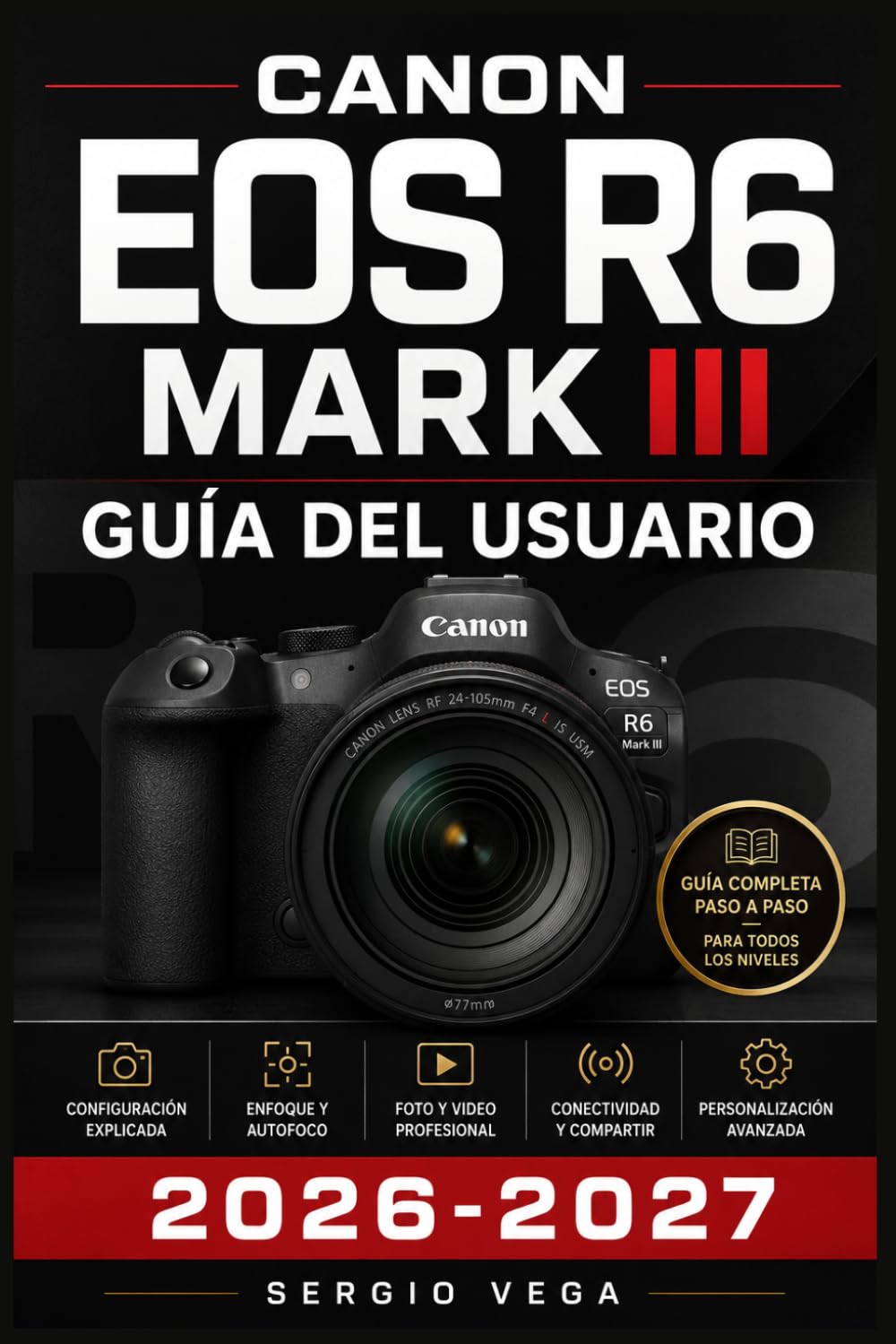 Canon EOS R6 Mark III GUÍA DEL USUARIO 2026-2027: Domina la Fotografía Mirrorless: Configuración, Funciones Avanzadas y Técnicas Profesionales Paso a Paso para Fotógrafos de Todos los Niveles