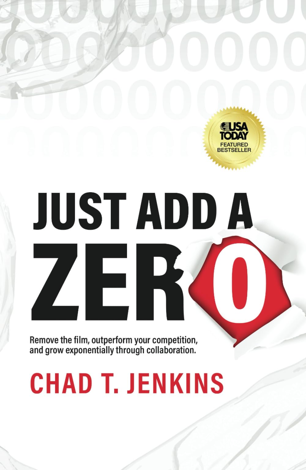 Just Add a Zero: Remove the Film, Outperform your Competition, and Grow Exponentially through Collaboration