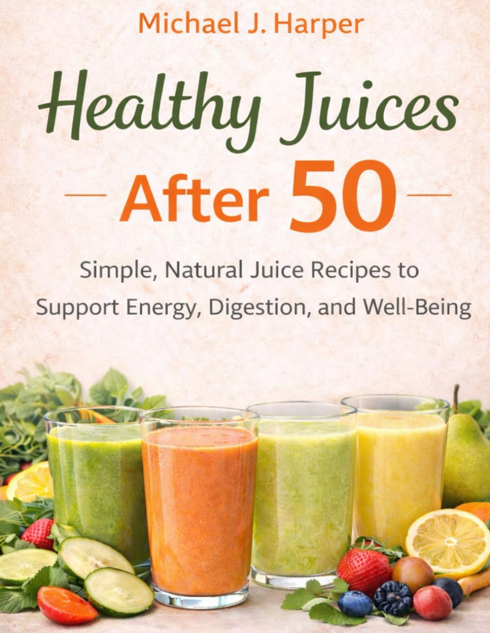 Healthy Juices After 50: Simple, Natural Juice Recipes to Support Energy, Digestion, and Well-Being