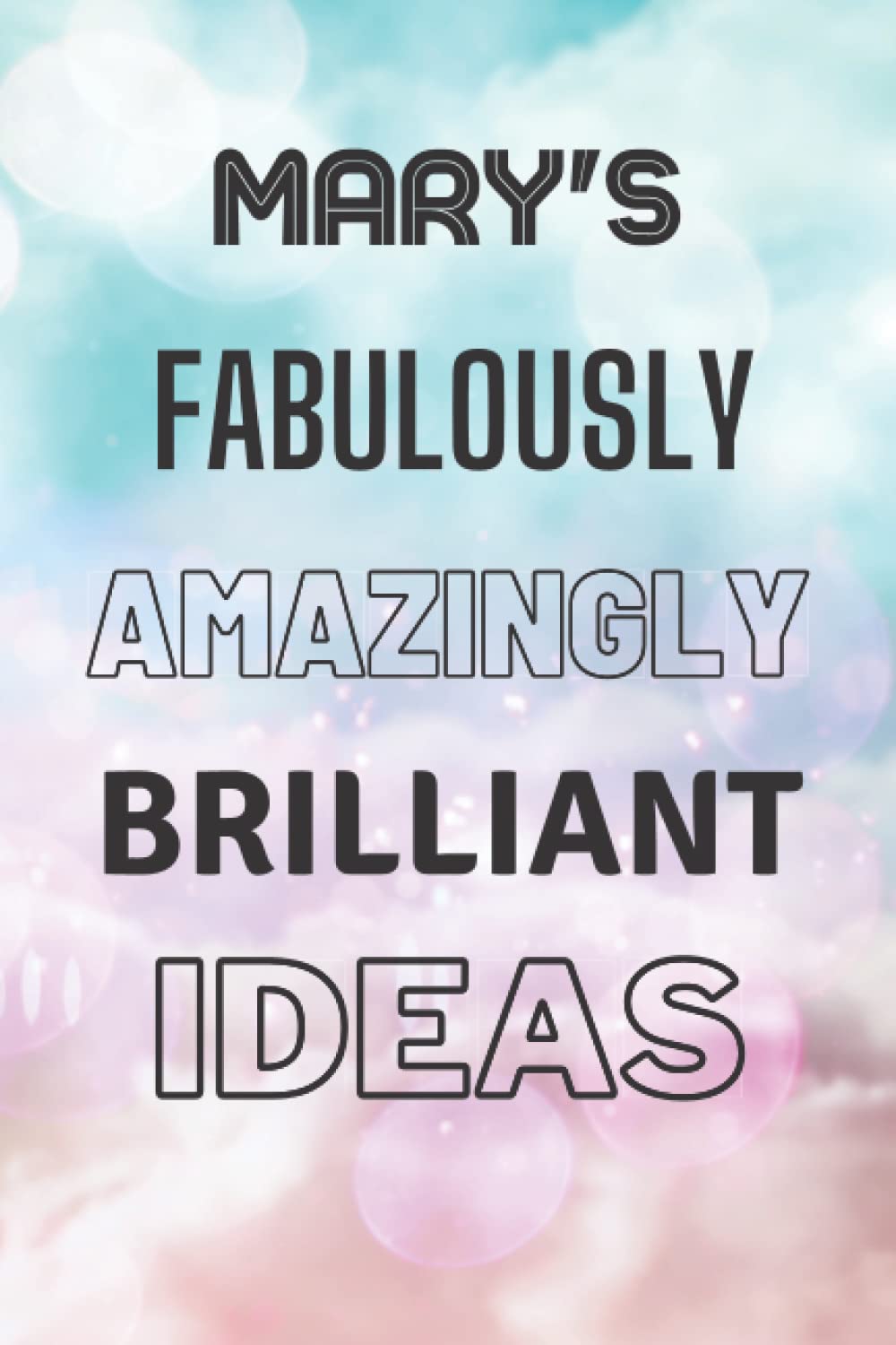 Mary's Fabulously Amazingly Brilliant Ideas: Personalised Name Journal for Mary - Lined Notebook Birthday Present for Mary - 6x9 inches - 110 pages
