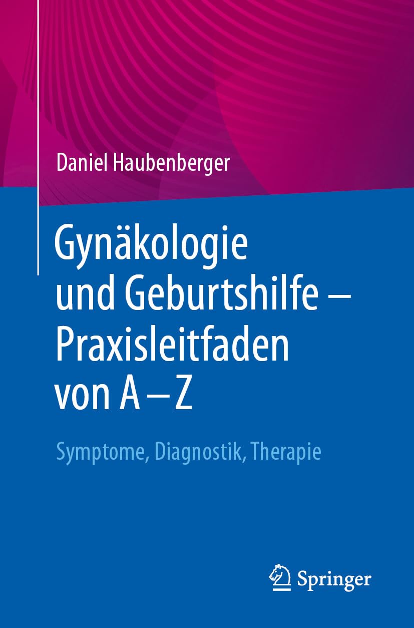 Gynäkologie und Geburtshilfe – Praxisleitfaden von A – Z: Symptome, Diagnostik, Therapie