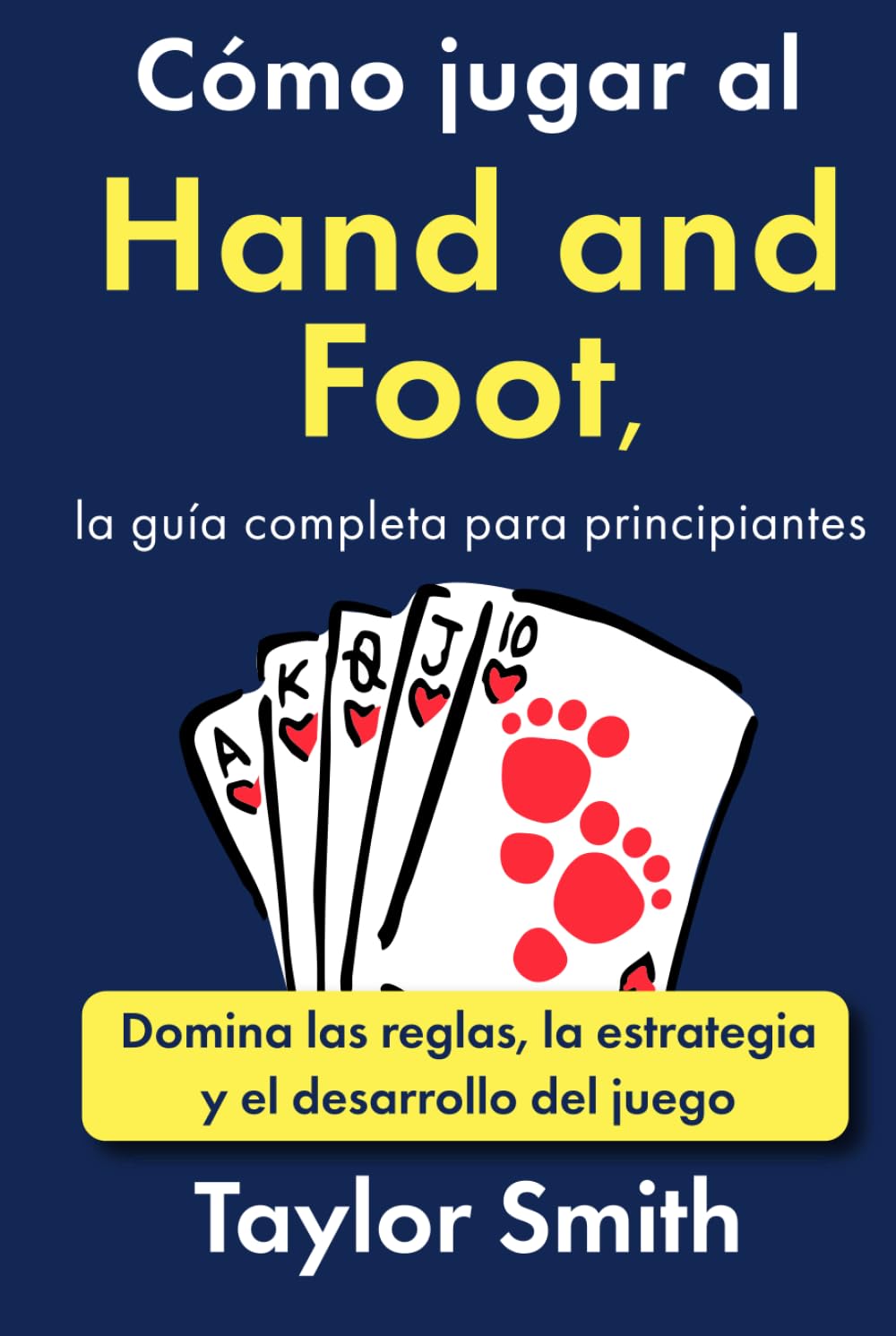 Cómo jugar al Hand and Foot, la guía completa para principiantes: Domina las reglas, la estrategia y el desarrollo del juego (Cómo jugar a los juegos de cartas)