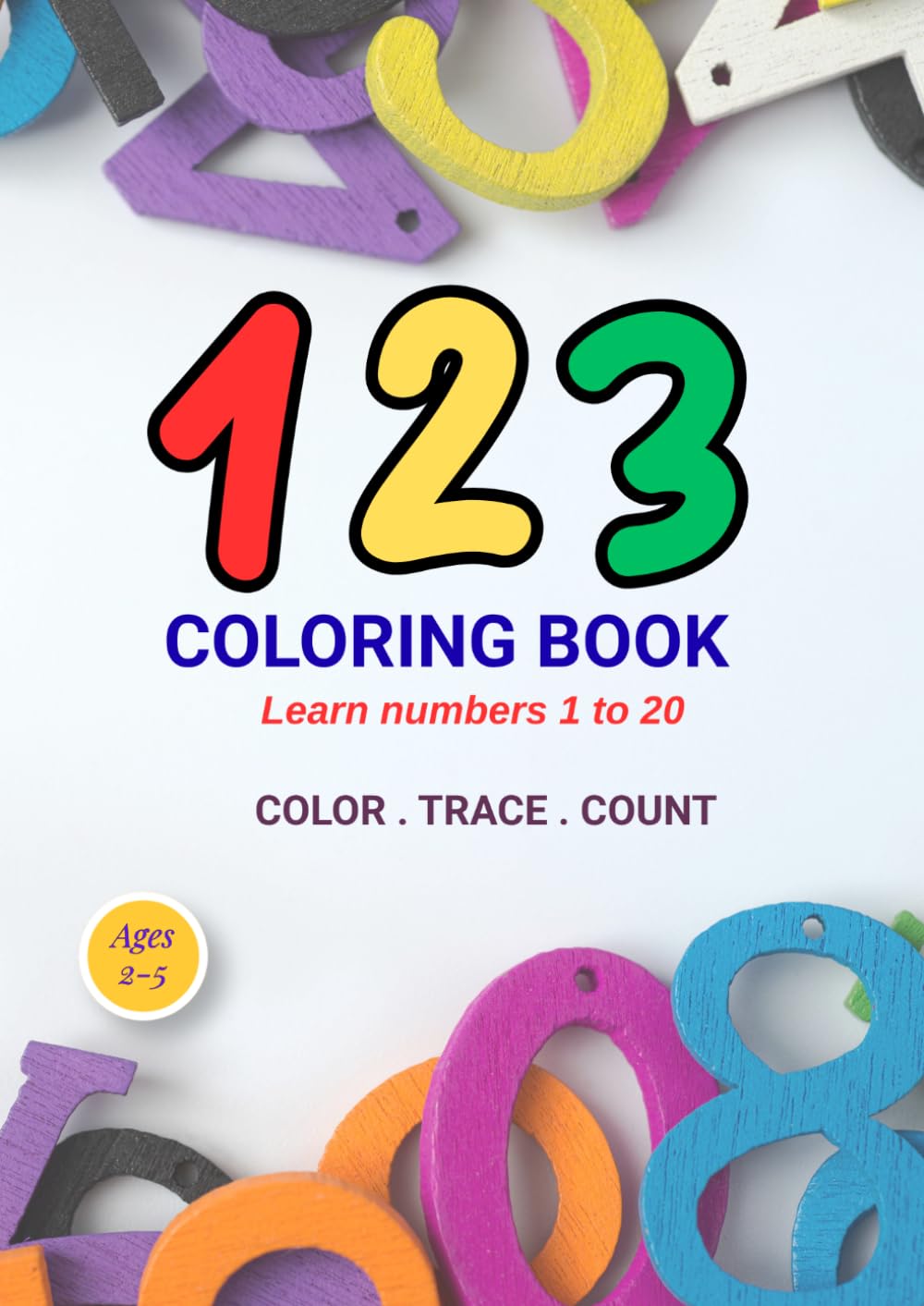 123 Coloring Book: Learn Numbers 1-20 with Coloring, Tracing and Counting Activities for Toddlers Ages 2-5 (Early Learning Coloring Series: Fun & Educational Coloring Books for Kids Ages 2–5)