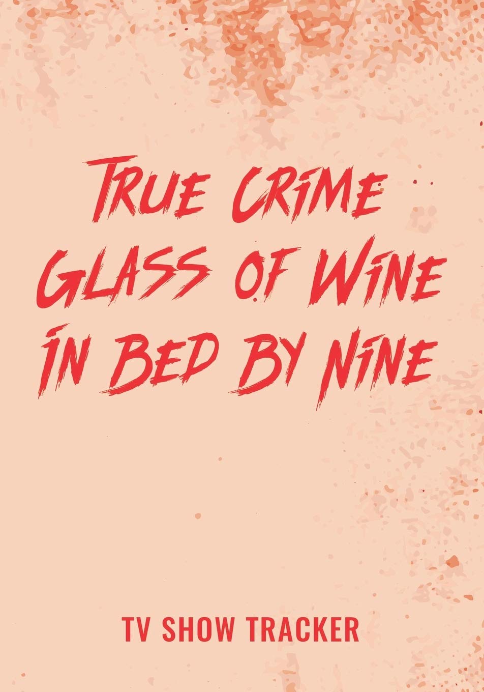 True Crime Glass of Wine In Bed By Nine Tv Show Tracker: Track and Review Your Favorite Crime Show Documentary TV Series Episodes with this Handy Journal Logbook