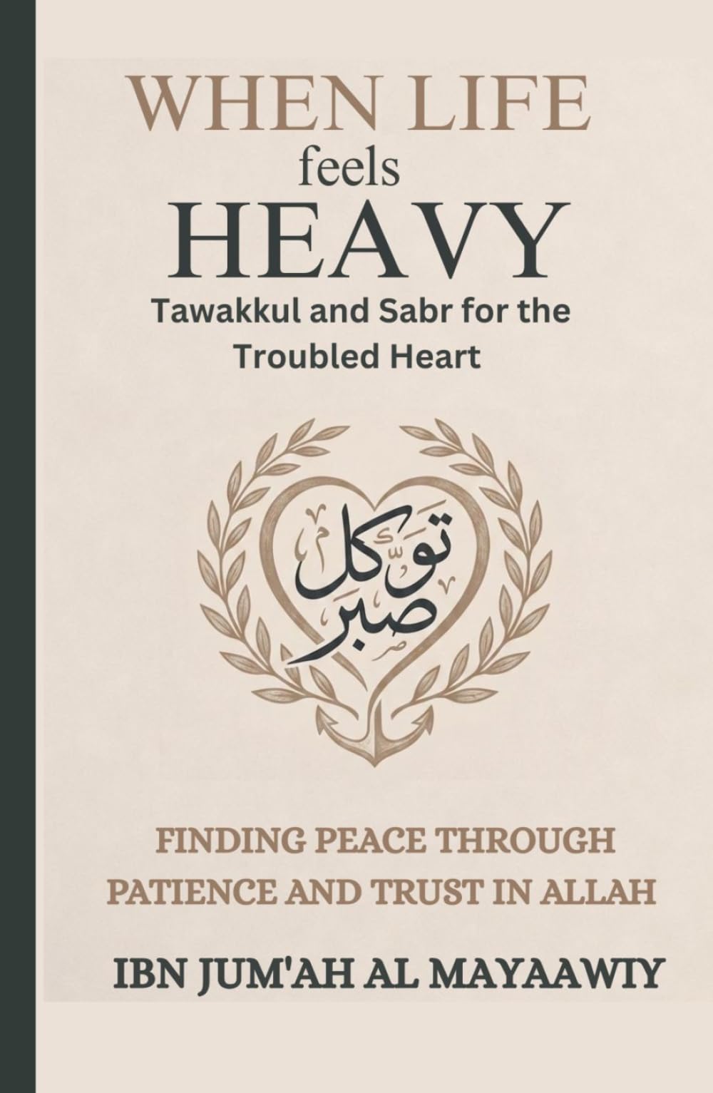 When Life Feels Heavy: Tawakkul and Sabr for the Troubled Heart: Finding Peace Through Patience and Trust in Allah