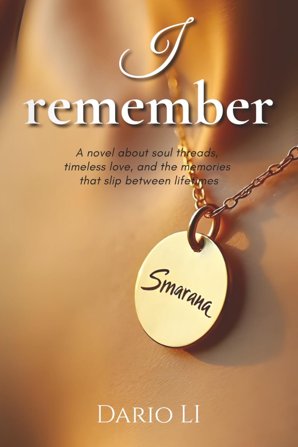 I Remember: A novel about soul threads, timeless love, and the memories that slip between lifetimes