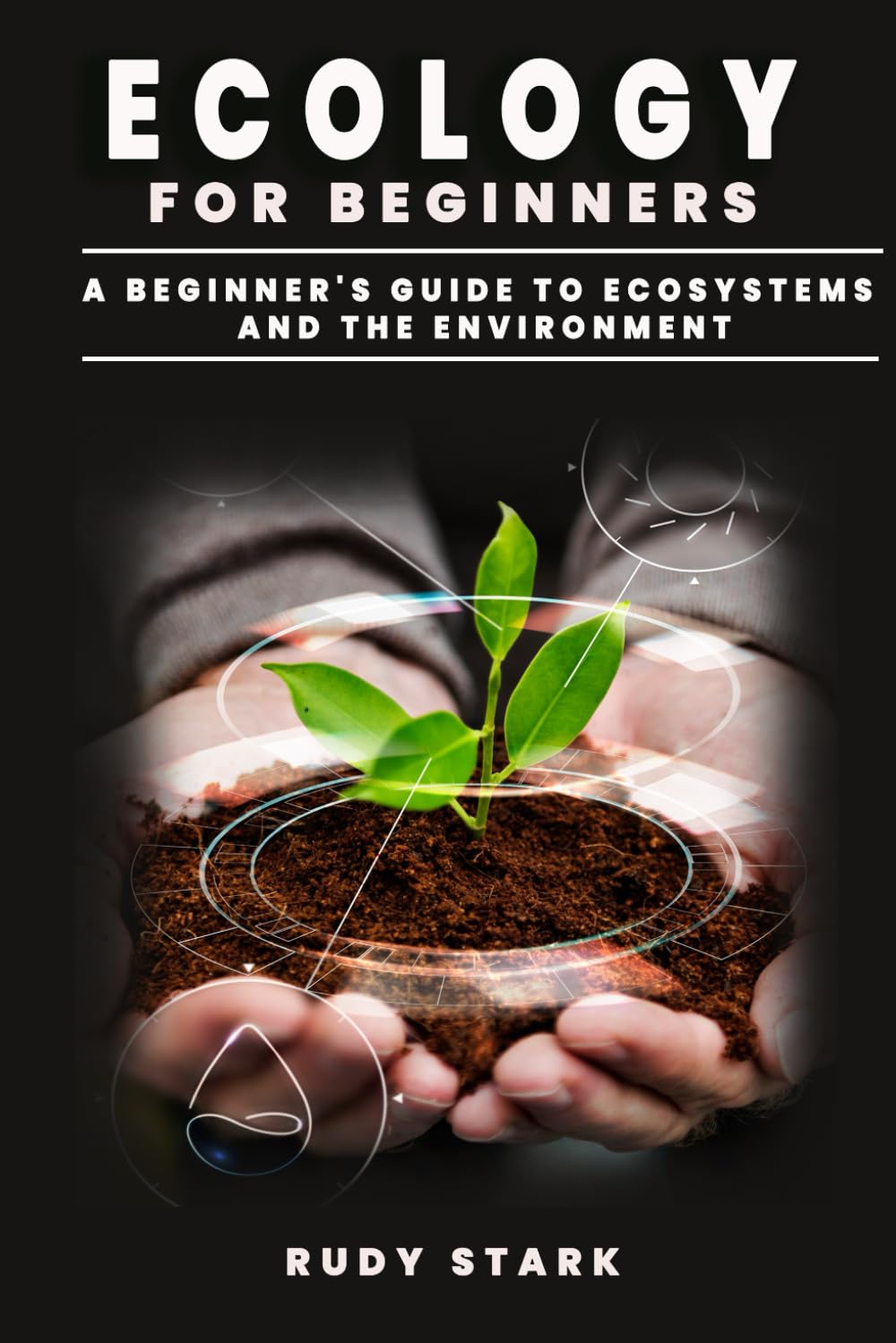 Ecology for Beginners: A Beginner's Guide to Ecosystems and the Environment