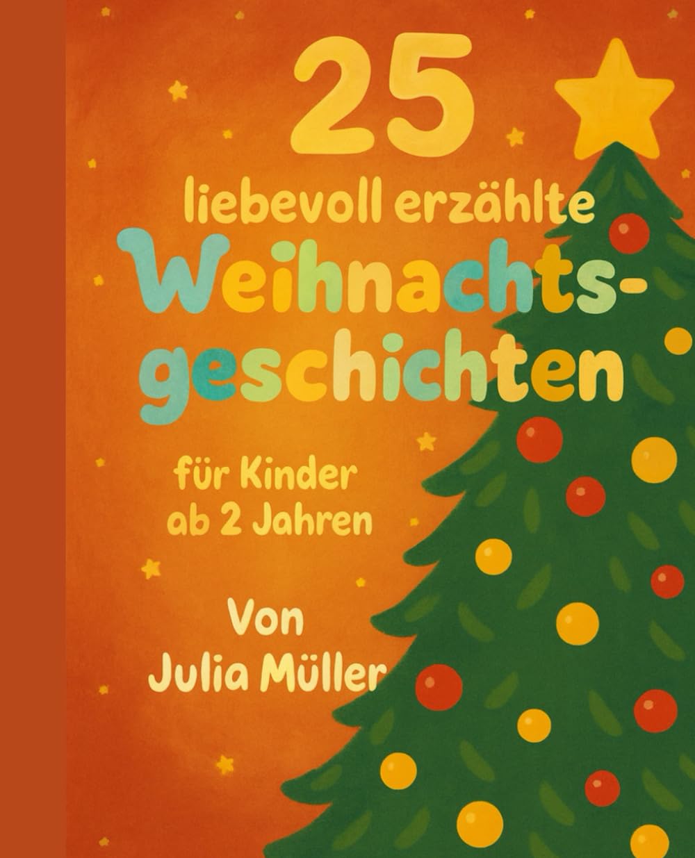 25 liebevoll erzählte Weihnachtsgeschichten: Ein zauberhaftes Vorlesebuch für die ganze Familie – mit kurzen, liebevollen Geschichten ab 2 Jahren