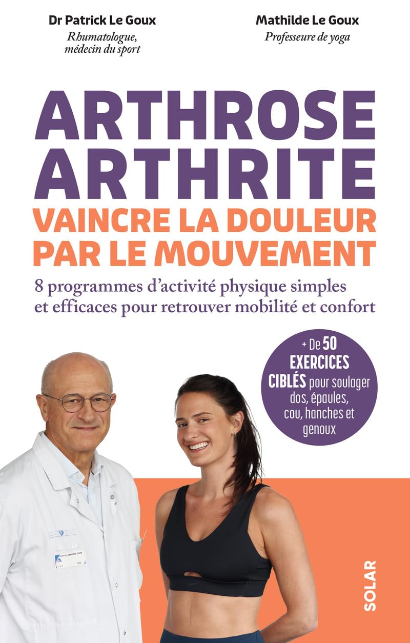 Arthrose, arthrite, vaincre la douleur par le mouvement: 8 programmes d'activité physique simples et efficaces pour retrouver mobilité et confort
