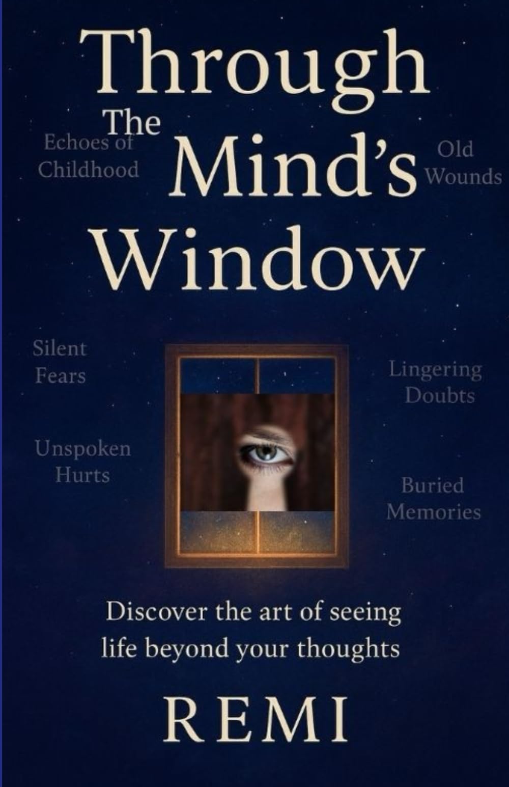 Through The Mind's Window: Discover the Art of Seeing Life beyond Your Thoughts