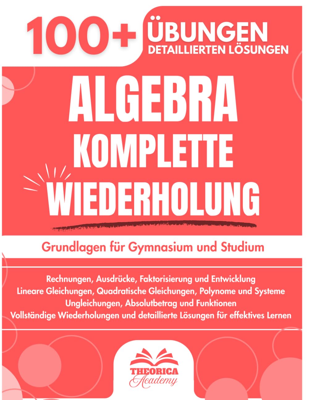 Algebra Grundlagen: Komplette Wiederholung für Gymnasium und Studium mit 100+ Übungen und detaillierten Lösungen