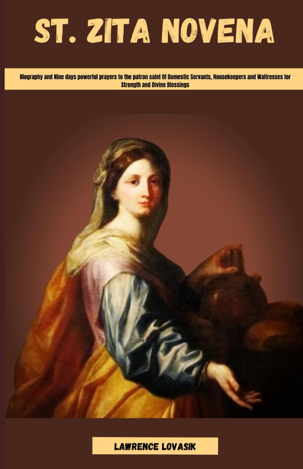 ST. ZITA NOVENA: Biography and Nine days powerful prayers to the patron saint Of Domestic Servants, Housekeepers and Waitresses for Strength and