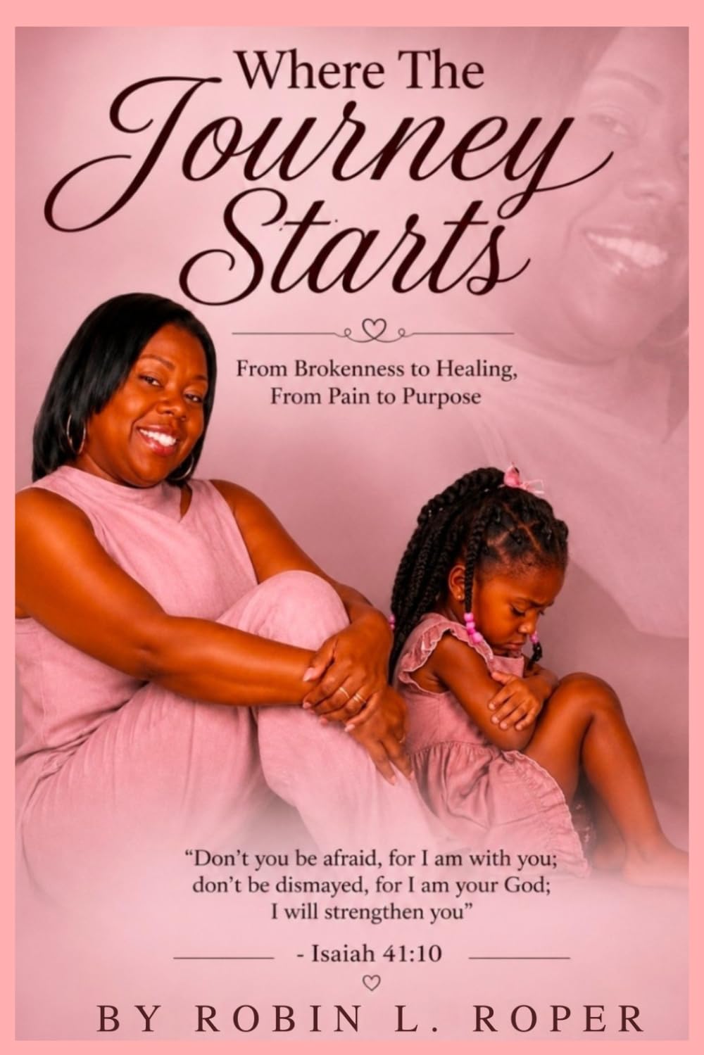 Where The Journey Starts: From Brokenness to Healing, From Pain to Purpose