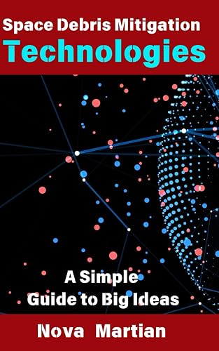 Space Debris Mitigation Technologies: A Simple Guide to Big Ideas
