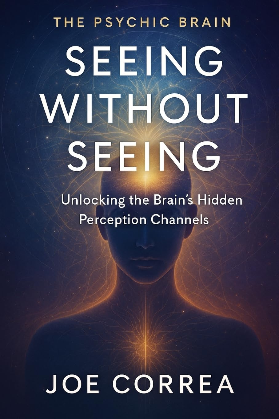 Seeing Without Seeing: Unlocking the Brain's Hidden Perception Channels: 4 (The Psychic Brain)