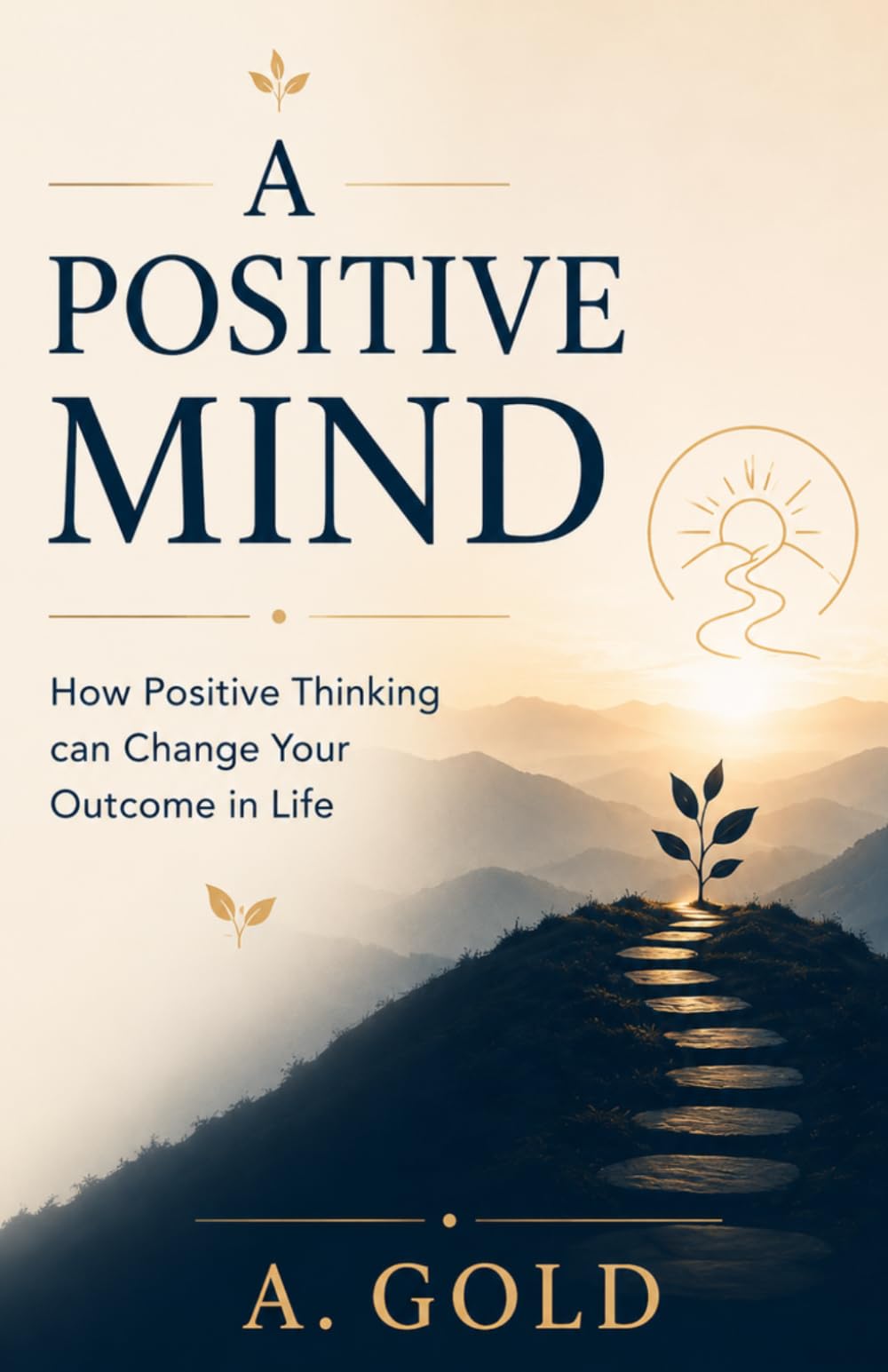 A Positive Mind: How Positive Thinking Can Change Your Outcome in Life