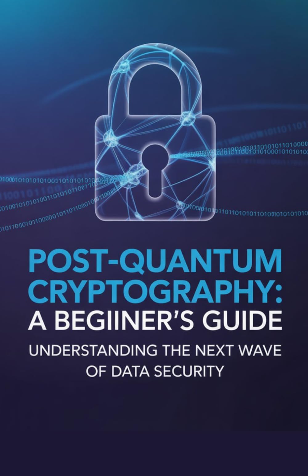 Post-Quantum Cryptography: A Beginner's Guide: Understanding the Next Wave of Data Security