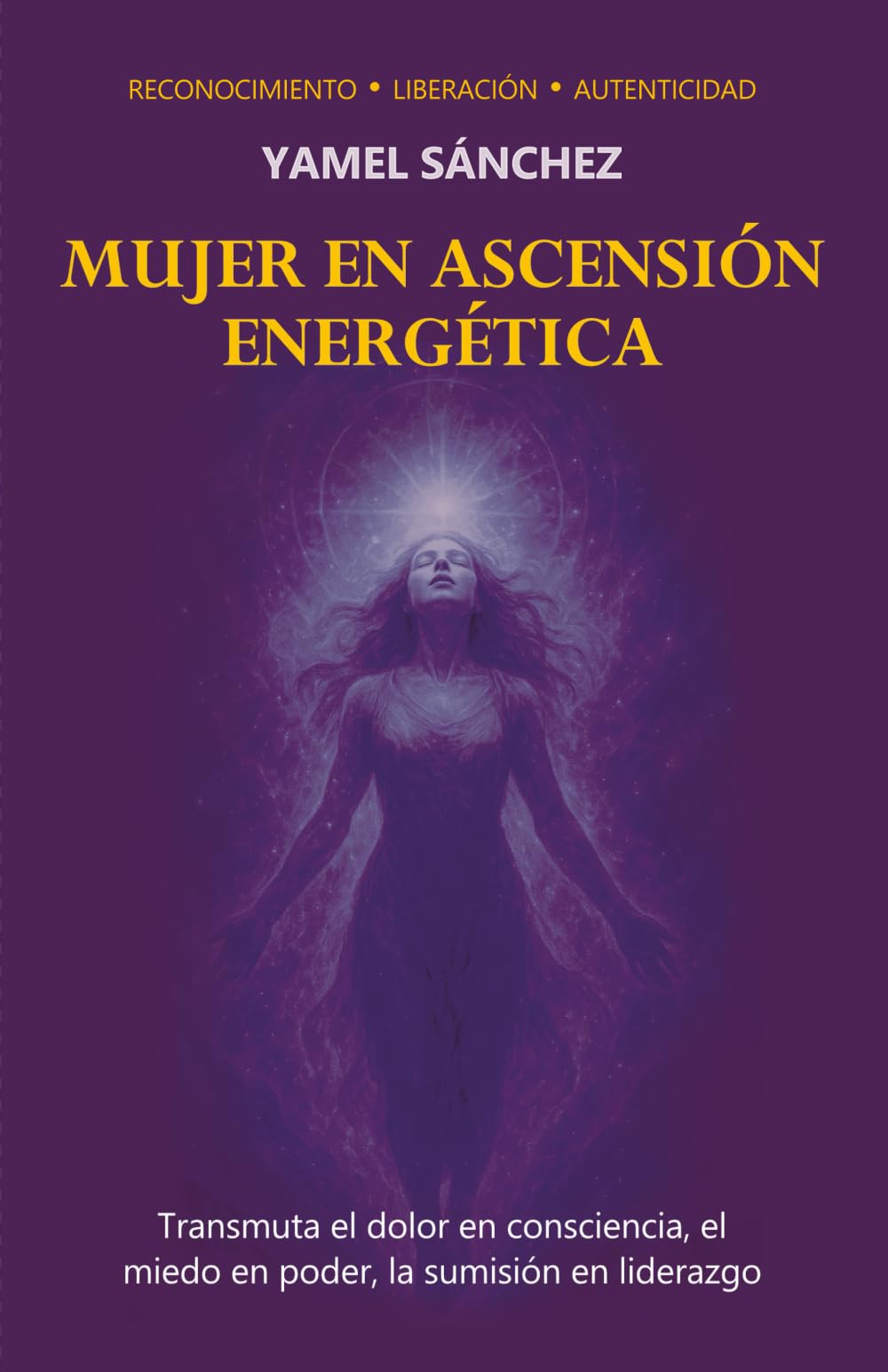 Mujer en ascensión energética: Transmutar el dolor en consciencia, el miedo en poder, la sumisión en liderazgo