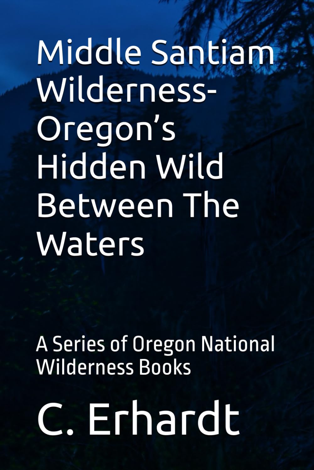 Middle Santiam Wilderness- Oregon’s Hidden Wild Between The Waters: A Series of Oregon National Wilderness Books