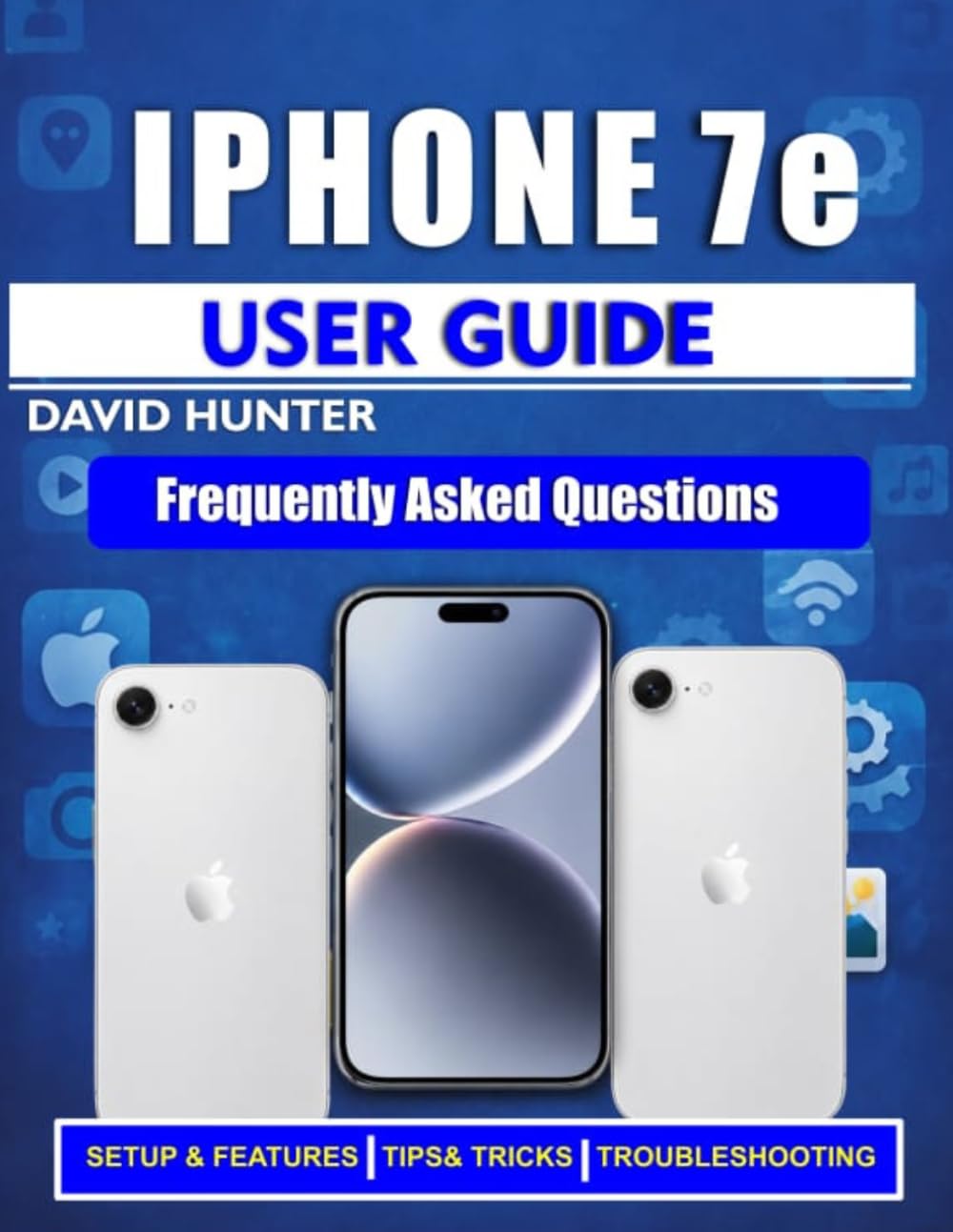 iPhone 17e User Guide: An Illustrated and Easy-to-Follow Handbook for Unlocking the Full Potential of Your iPhone 17e