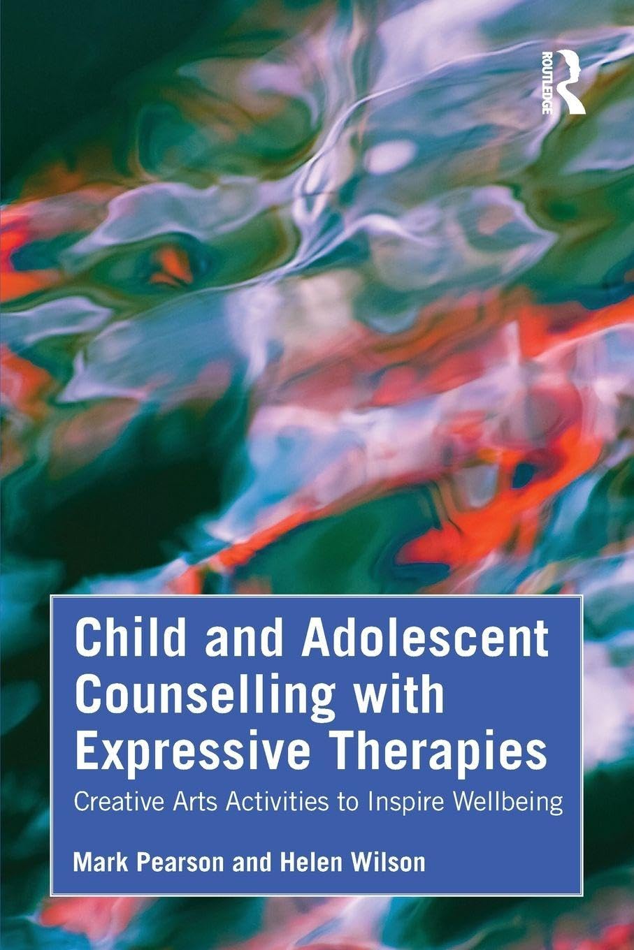 Child and Adolescent Counselling with Expressive Therapies: Creative Arts Activities to Inspire Wellbeing