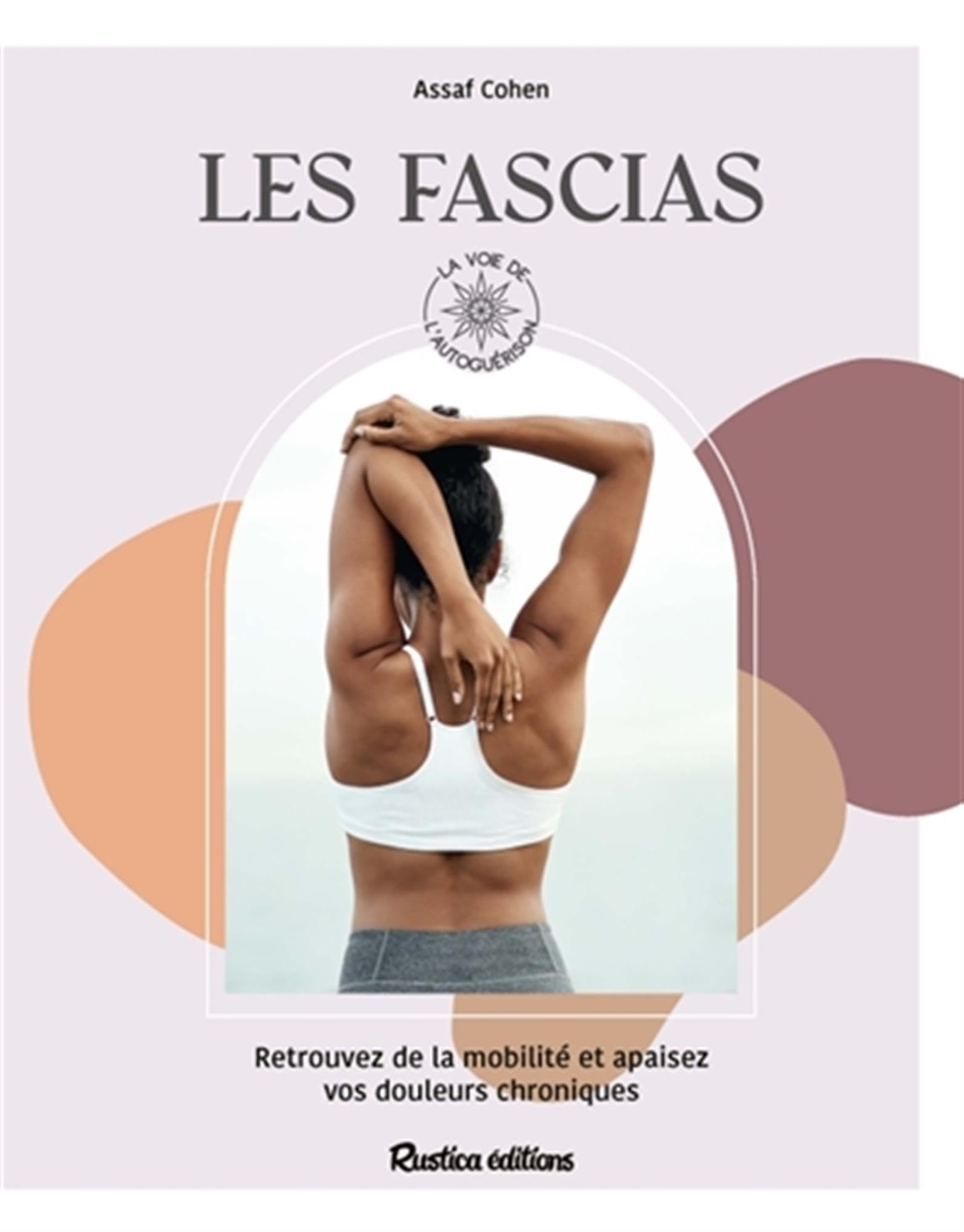 Les fascias: Retrouvez de la mobilité et apaisez vos douleurs chroniques