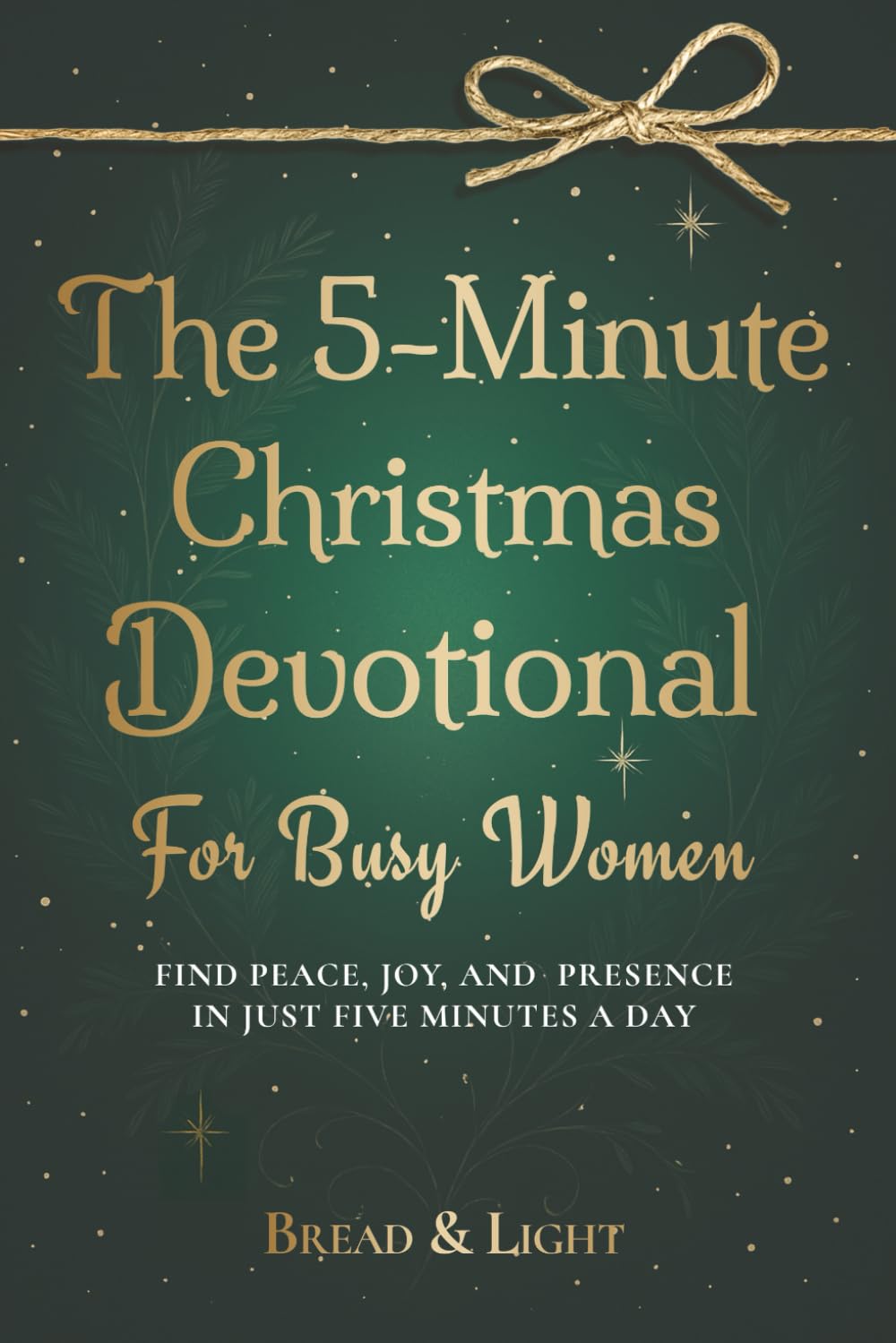 The 5-Minute Christmas Devotional for Busy Women: Find Peace, Joy, and Presence in Just Five Minutes a Day (Christmas Light: The 5-Minute Devotional Series)