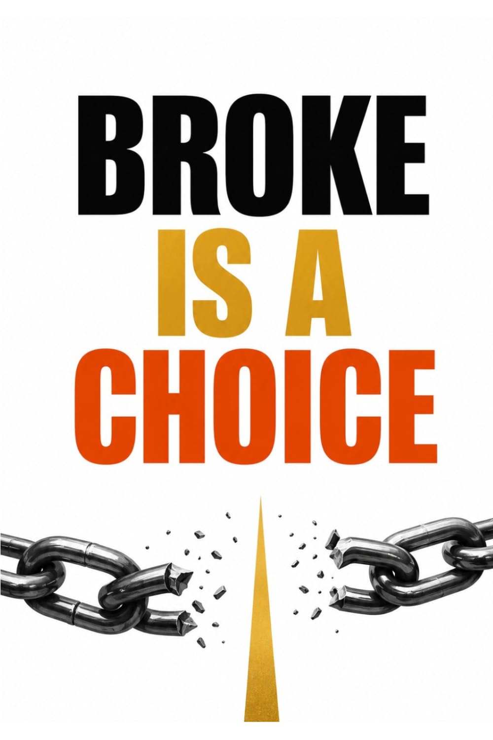 BROKE IS A CHOICE: The Unfiltered Blueprint to Building Real, Lasting Wealth