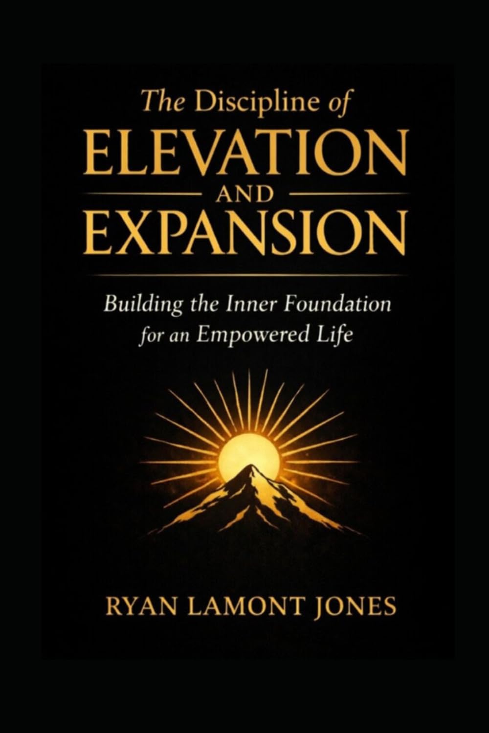 The Discipline of Elevation and Expansion: Building the Inner Foundation of an Empowered Life      Paperback – March 16, 2026