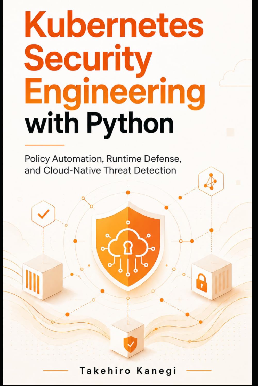Kubernetes Security Engineering with Python: Policy Automation, Runtime Defense, and Cloud-Native Threat Detection