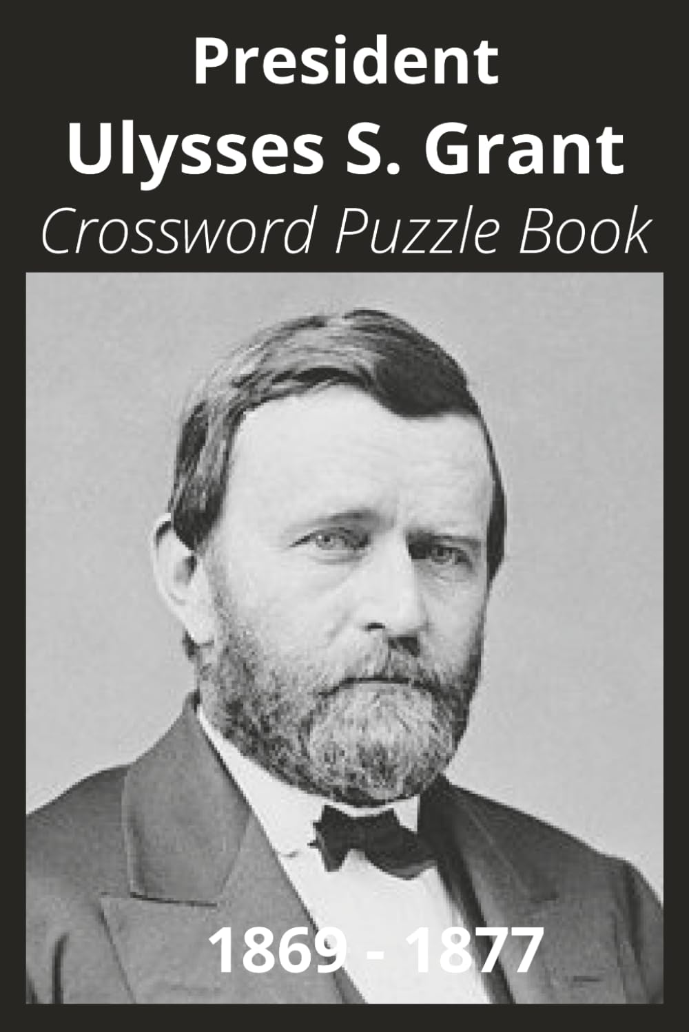 President Ulysses S. Grant Crossword Puzzle Book: Crossword Puzzles with Easy to Read Print about U.S. President Ulysses S. Grant, Achievements, ... Gift for Vacations, Holidays, and Free Times