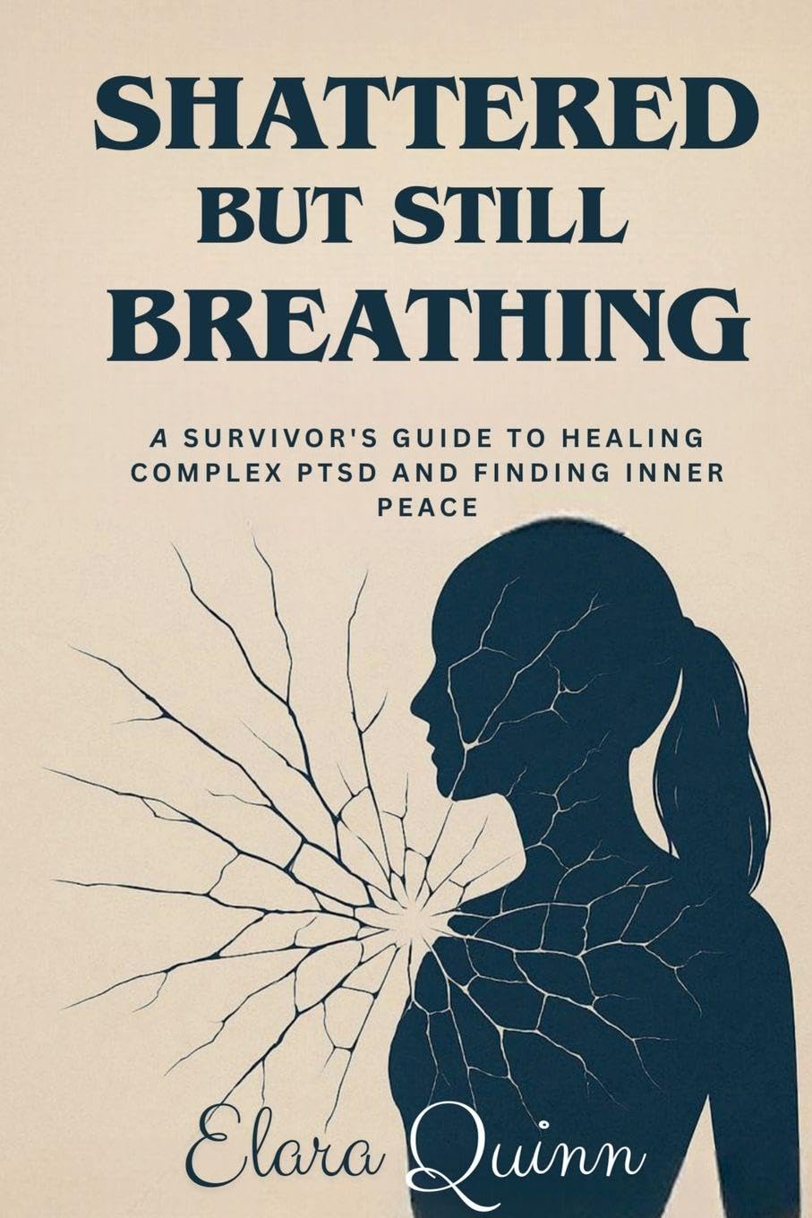 Shattered But Still Breathing-A Survivor's Guide To Healing Complex PTSD And Finding Inner Peace