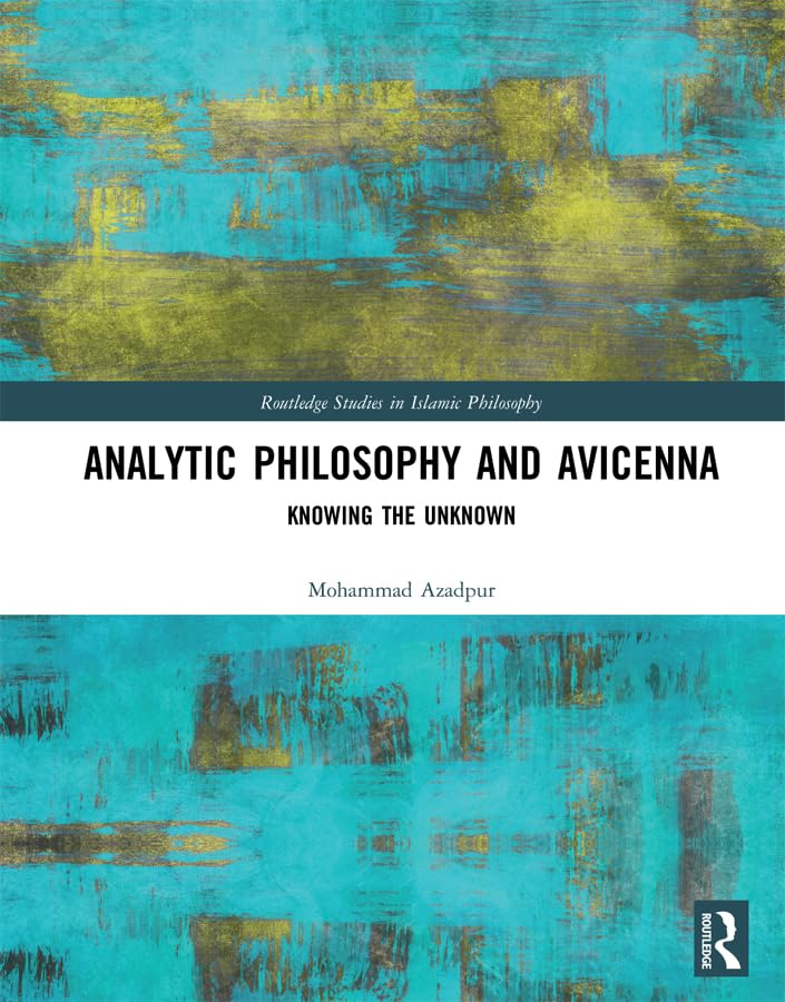 Analytic Philosophy and Avicenna: Knowing the Unknown (Routledge Studies in Islamic Philosophy)