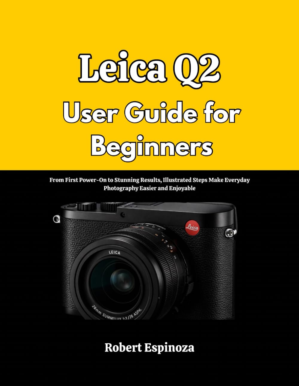 Leica Q2 User Guide for Beginners: From First Power-On to Stunning Results, Illustrated Steps Make Everyday Photography Easier and Enjoyable