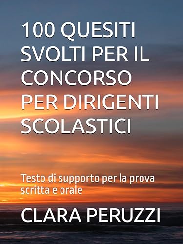 100 QUESITI SVOLTI PER IL CONCORSO PER DIRIGENTI SCOLASTICI: Testo di supporto per la prova scritta e orale