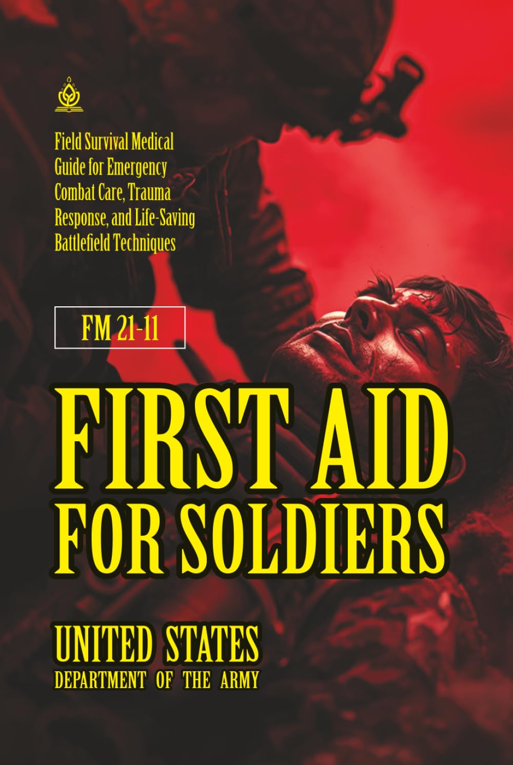 FM 21-11 First Aid for Soldiers: [Annotated] Emergency Combat Care, Trauma Response, and Life-Saving Battlefield Techniques