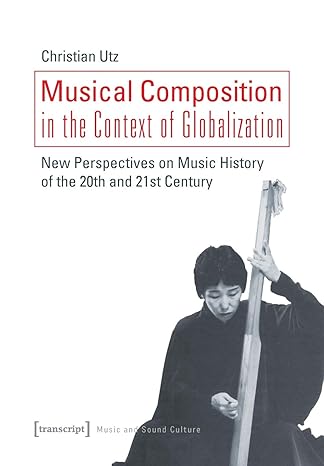 Musical Composition in the Context of Globalization: New Perspectives on Music History in the 20th and 21st Century (Music and Sound Culture): New ... of the Twentieth and Twenty-First Century-Wow! eBook