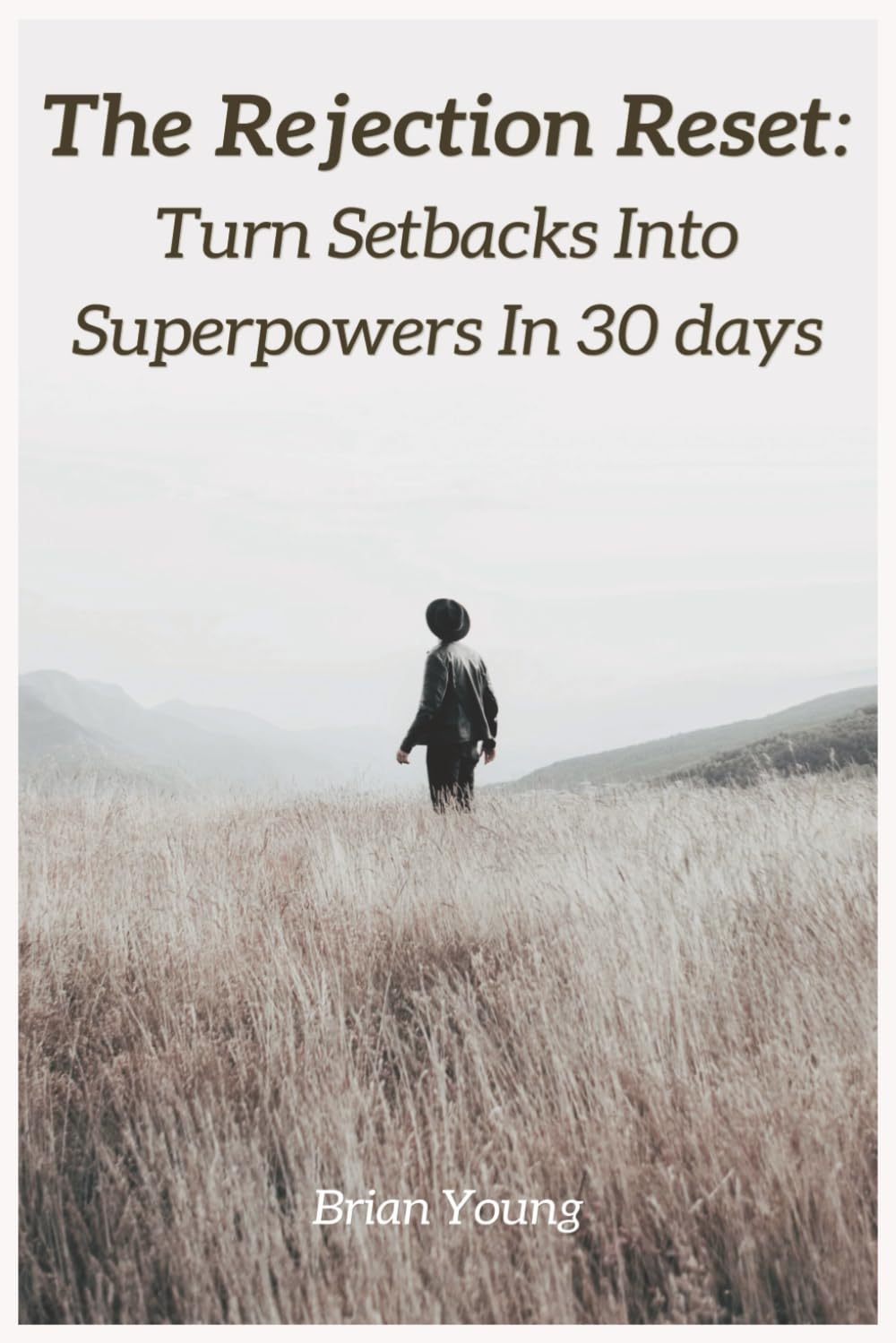 The Rejection Reset: Turn Setbacks Into Superpowers in 30 Days: How to Overcome Fear of Rejection, Build Emotional Resilience, and Reclaim Your Confidence