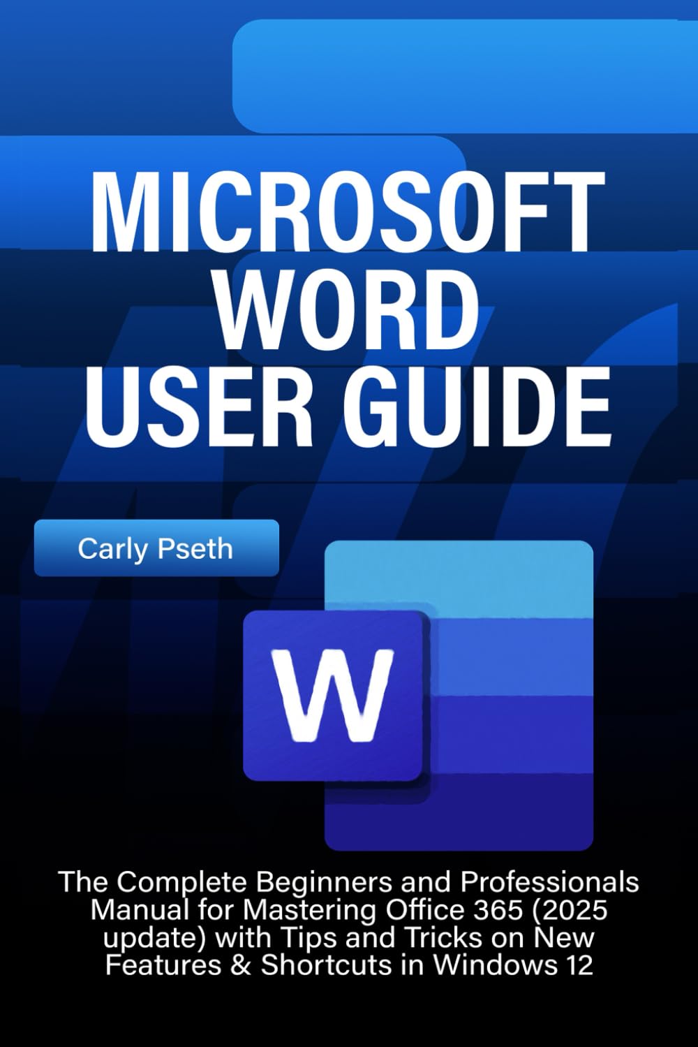 MICROSOFT WORD USER GUIDE: The Complete Beginners and Professionals Manual for Mastering Oﬃce 365 (2025 update) with Tips and Tricks on New Features & Shortcuts in Windows 12