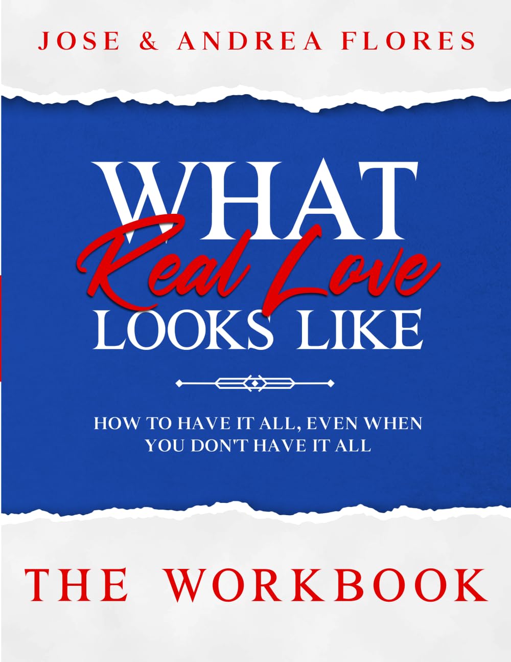 What Real Love Looks Like - The Workbook: How to Have It All, Even When You Don't Have It All