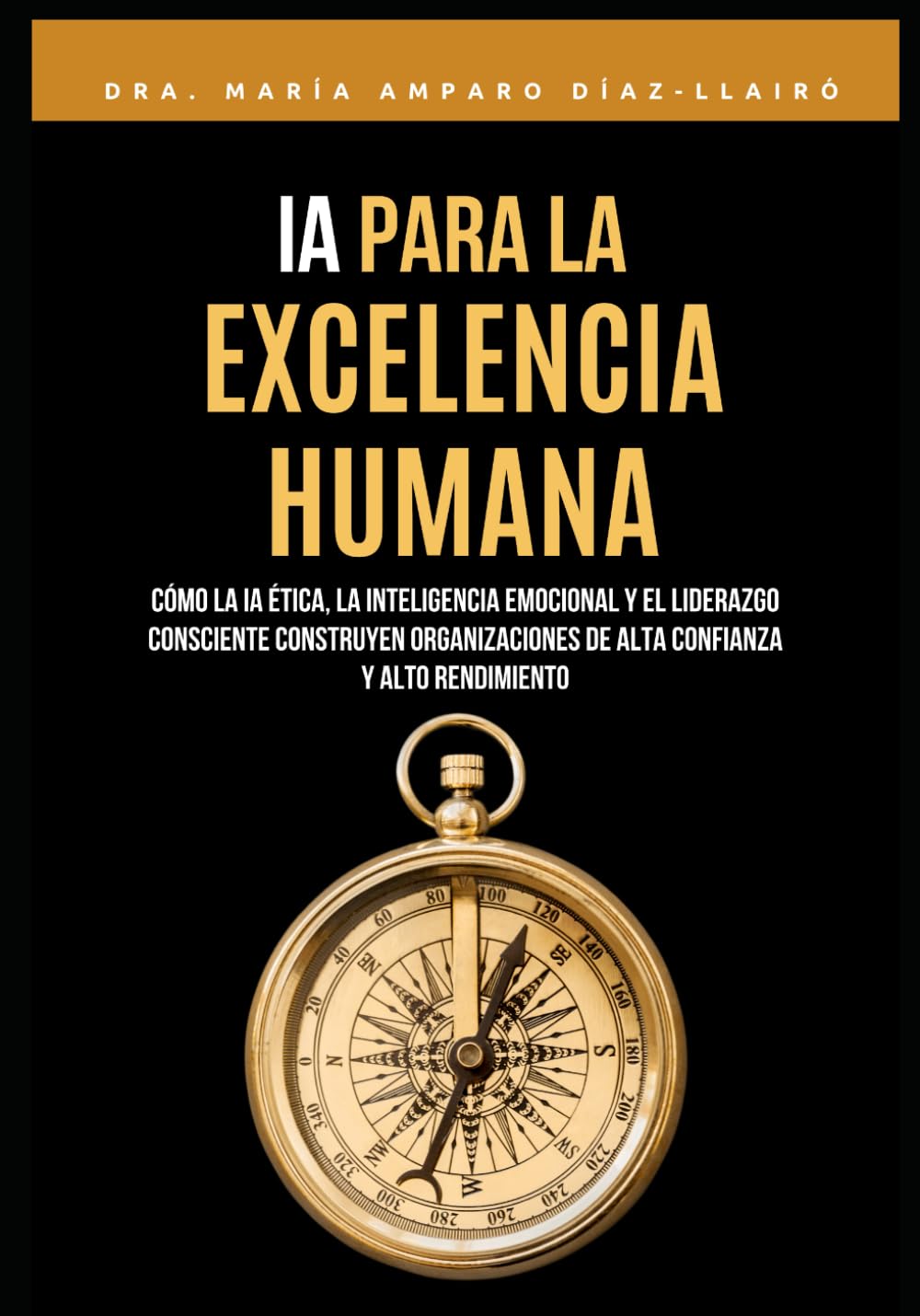 IA para la Excelencia Humana: Cómo la IA ética, la inteligencia emocional y el liderazgo consciente construyen organizaciones de alta confianza y alto rendimiento